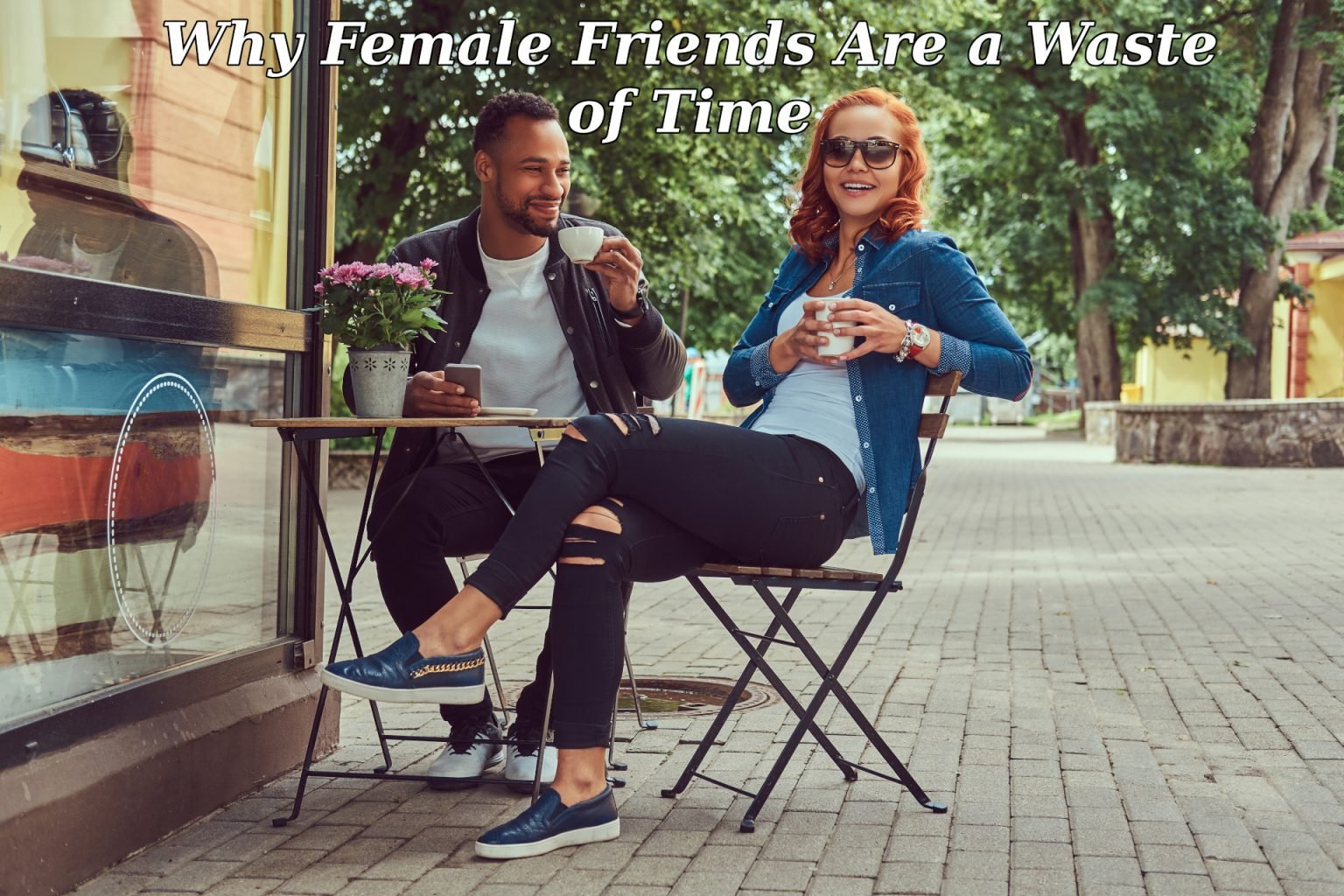 Why Female Friends Are a Waste of Time Top Shelf Men
