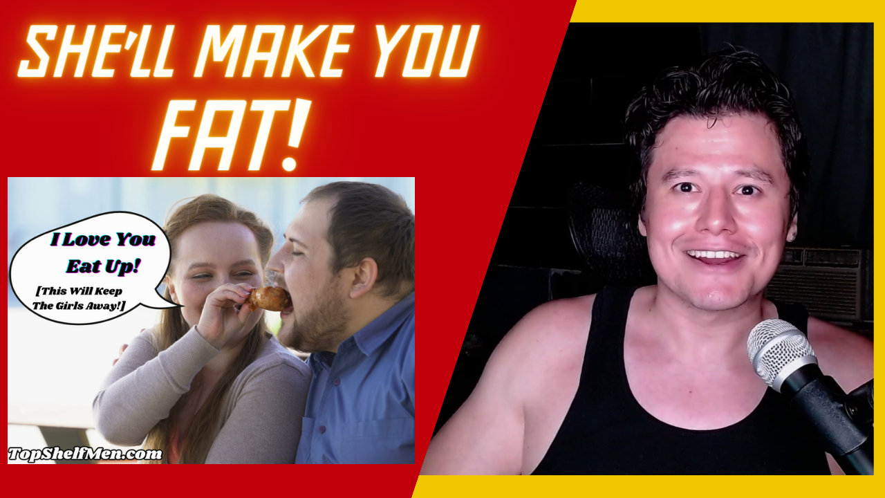 Women Mate Guarding By Making You Fat Top Shelf Men